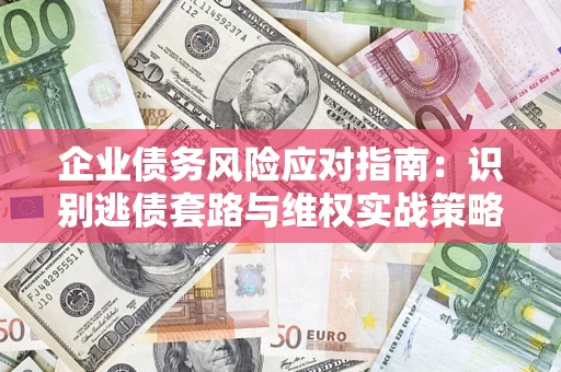 北京企业债务风险应对指南：识别逃债套路与维权实战策略