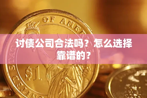 北京讨债公司合法吗？怎么选择靠谱的？
