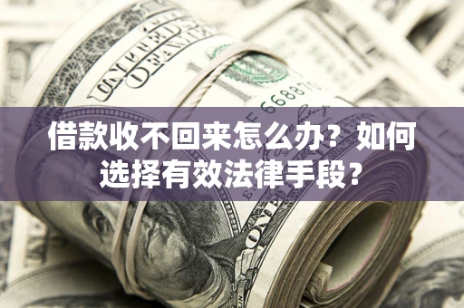 北京借款收不回来怎么办？如何选择有效法律手段？