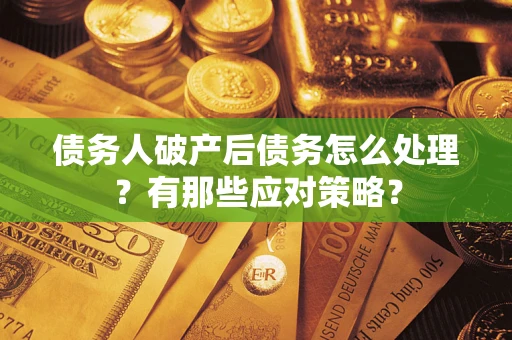 北京债务人破产后债务怎么处理？有那些应对策略？